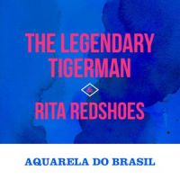 Aquarela do Brasil_The Legendary Tigerman,Rita Redshoes