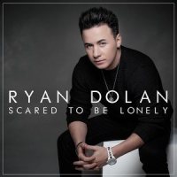 Scared to Be Lonely_Ryan Dolan