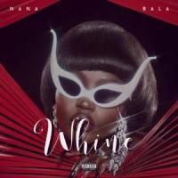 Whine (feat. Bala)_Nana Chidi,Bala