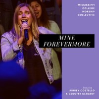 Mine Forevermore (feat. Kinsey Costello & Coulter Clement)_Mississippi College Worship Collective,Kinsey Costello,Coulter Clement