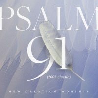 Psalm 91(2003 Classic)_New Creation Worship