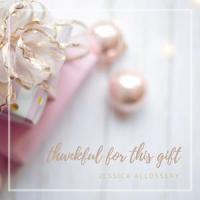 Thankful For This Gift_Jessica Allossery