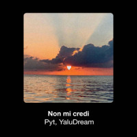 Non Mi Credi_PYT,Yaludream,Pietro Graziano,Gianluca Ruscitto