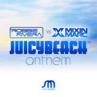 Juicy Beach Anthem_Robbie Rivera,Mixin Marc