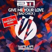 Give Me Your Love(Bad Chick)_Alex Megane