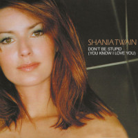 Don't Be Stupid (You Know I Love You)_Shania Twain