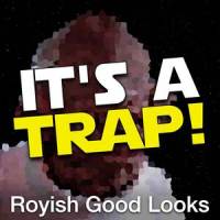 It's a Trap!_Royish Good Looks