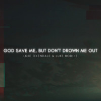 God Save Me, but Don't Drown Me Out_Luke Oxendale,Luke Bodine