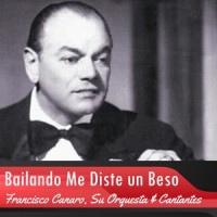 Bailando Me Diste un Beso_Francisco Canaro,Su Orquesta,Cantantes