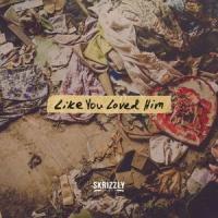 Like You Loved Him_Skrizzly Adams,Andrew Gialanella,Daniel Jacob Zavaro,Bryce Fox