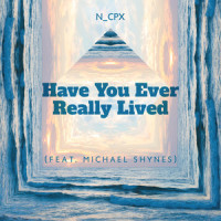 Have You Ever Really Lived_n_cpx,Michael Shynes