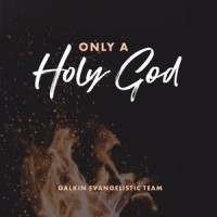Only a Holy God_Galkin Evangelistic Team