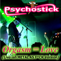 Orgasm = Love_Psychostick