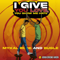 I Give You Love You Show Me Hate_Mykal Rose,Bugle,Adrian Donsome Hanson