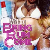 Bring Rum Come_Mad Dog
