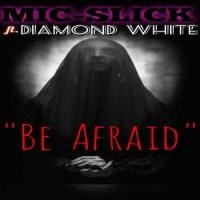 Be Afraid (feat. DIAMOND WHITE)_Anthony Mic Slick,Diamond White