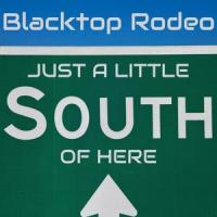 Just A Little South Of Here_Blacktop Rodeo