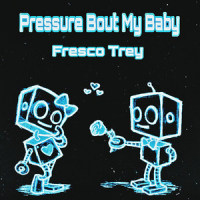 Pressure Bout My Baby_Fresco Trey