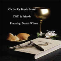 Oh Let Us Break Bread(Feat. Dennis Wilson)_Cmd & Friends,Dennis Wilson