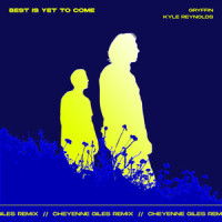 Best Is Yet To Come_Gryffin,Kyle Reynolds