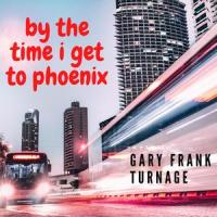 By The Time I Get To Phoenix_Gary Frank Turnage