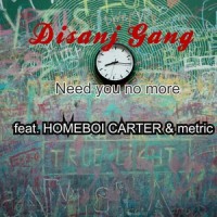 Need You No More_Disanj Gang,HOMEBOI CARTER,Metric