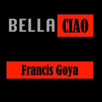 Bella Ciao Bella Ciao_Francis Goya