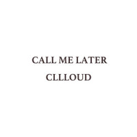 Call me later_CLLLOUD
