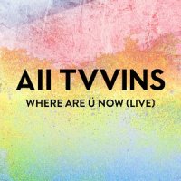 Where Are Ü Now_All Tvvins