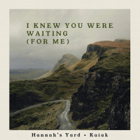 I Knew You Were Waiting(For Me)_Kaiak,Hannah's Yard