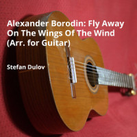 Borodin: Fly Away on the Wings of the Wind (Arr. for Guitar)_Stefan Dulov,Alexander Borodin
