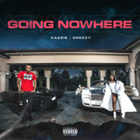 Going No Where_Kazzie,Dreezy