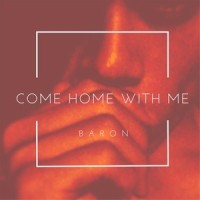 Come Home With Me_Baron