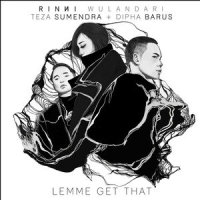Lemme Get That(feat. Teza Sumendra & Dipha Barus)_Rinni Wulandari,Dipha Barus,Teza Sumendra