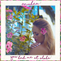 You Had Me At Aloha_Anuhea