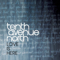 Love Is Here_Tenth Avenue North