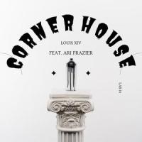CORNER HOUSE (feat. Ari Frazier)_Louis XIV,Ari Frazier