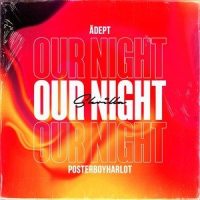 Our Night(feat. Posterboyharlot & Skrilla)_Adept,Posterboyharlot,Skrilla