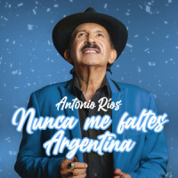 Nunca Me Faltes Argentina_Antonio Ríos