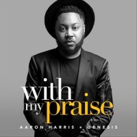 With My Praise_Aaron Harris,Genesis