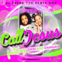 Call Jesus_DJ Suede The Remix God,DANI,dannah