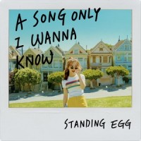 A Song Only I Wanna Know_Standing Egg