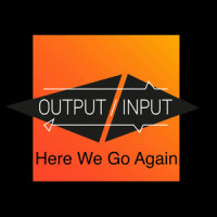 Here We Go Again_Output,Input,Audrey Wheeler-Downing,Brent Carter