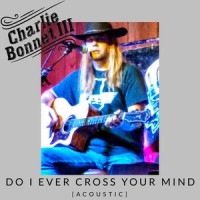 Do I Ever Cross Your Mind_Charlie Bonnet III