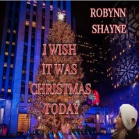 I Wish It Was Christmas Today_Robynn Shayne