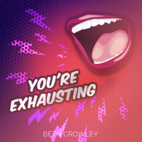 YOU'RE EXHAUSTING_Beth Crowley
