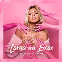 Larga-me Essas_BÁRBARA BANDEIRA