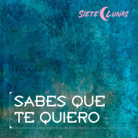 Sabes Que Te Quiero_Siete Lunas