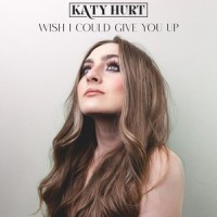 Wish I Could Give You Up_Katy Hurt