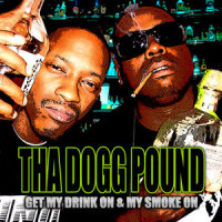 Get My Drink On & My Smoke On_Tha Dogg Pound